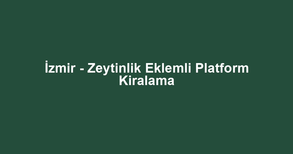 İzmir - Zeytinlik Eklemli Platform Kiralama
