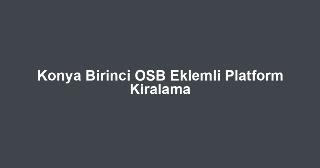 Konya Birinci OSB Eklemli Platform Kiralama