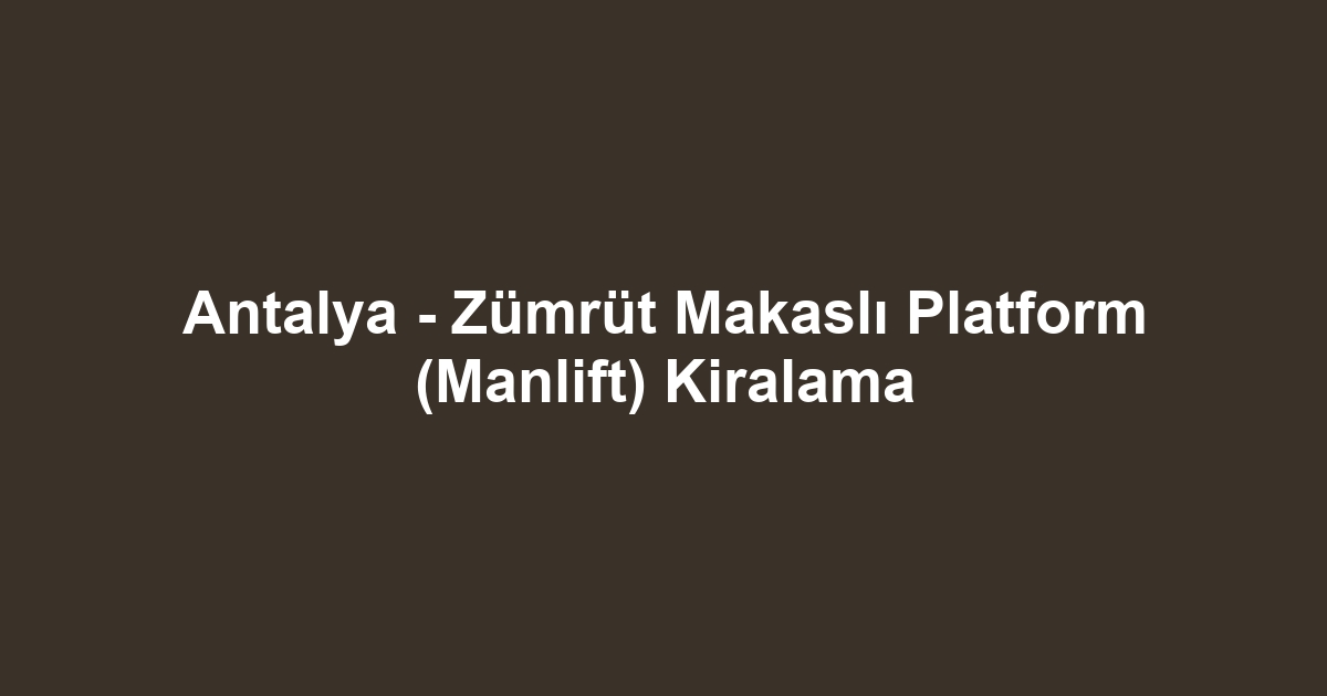 Antalya - Zümrüt Makaslı Platform (Manlift) Kiralama