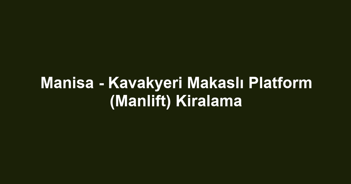 Manisa - Kavakyeri Makaslı Platform (Manlift) Kiralama