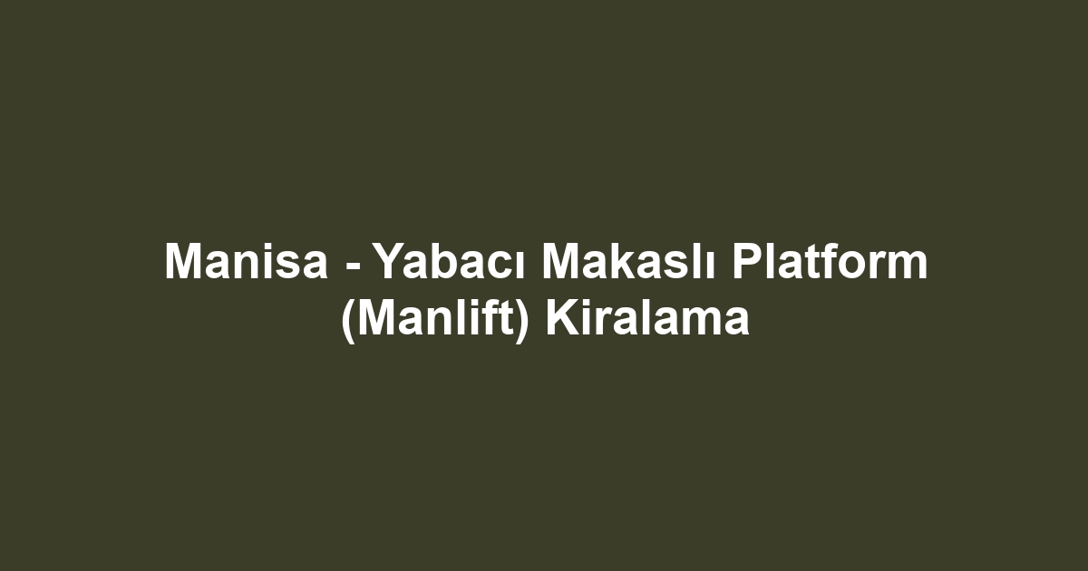 Manisa - Yabacı Makaslı Platform (Manlift) Kiralama