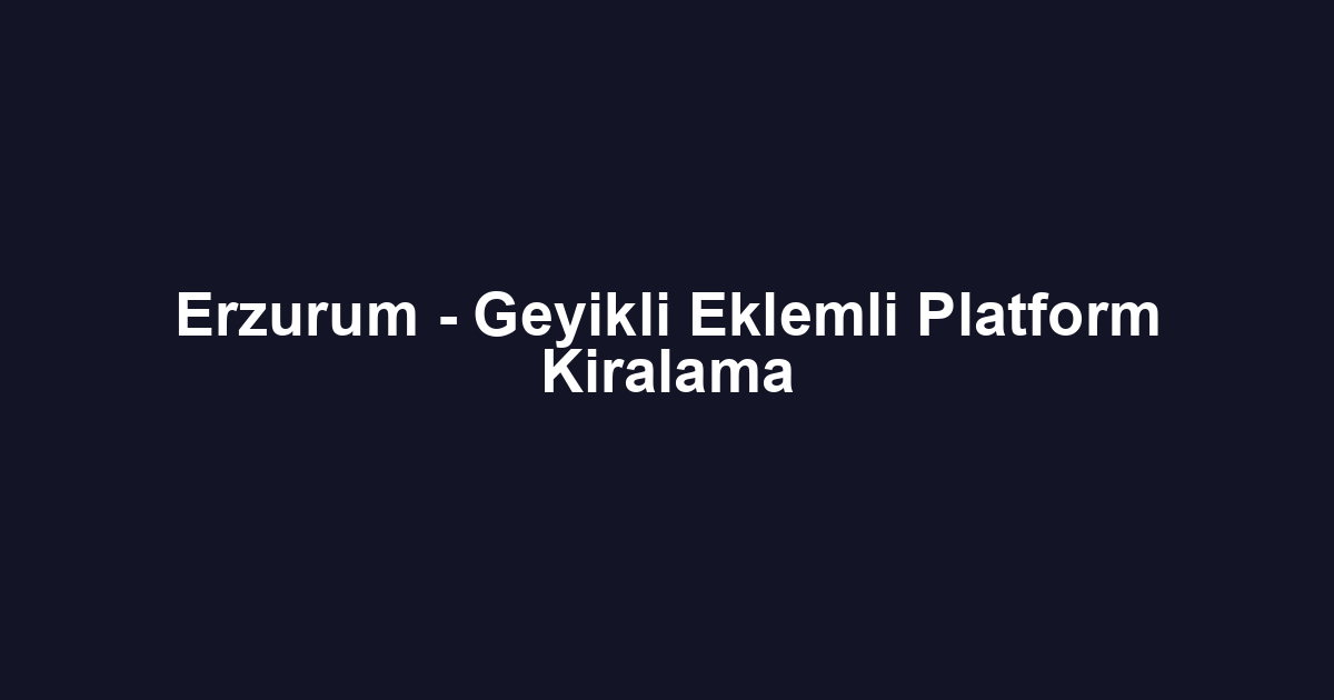 Erzurum - Geyikli Eklemli Platform Kiralama