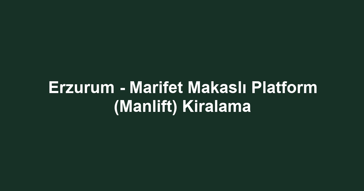 Erzurum - Marifet Makaslı Platform (Manlift) Kiralama