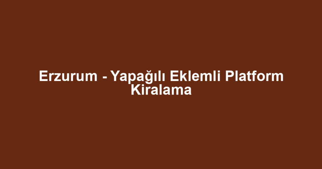 Erzurum - Yapağılı Eklemli Platform Kiralama