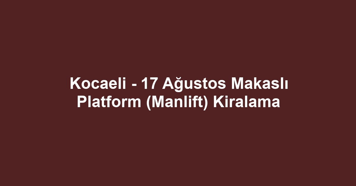 Kocaeli - 17 Ağustos Makaslı Platform (Manlift) Kiralama