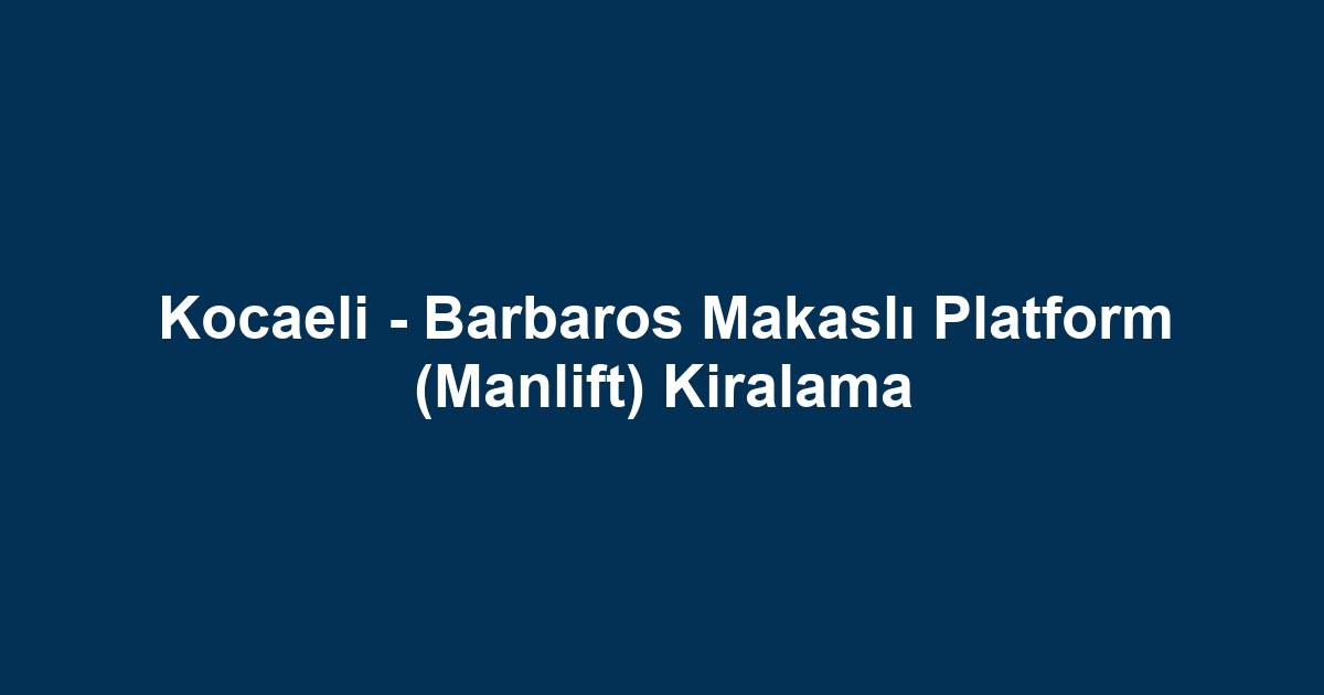 Kocaeli - Barbaros Makaslı Platform (Manlift) Kiralama