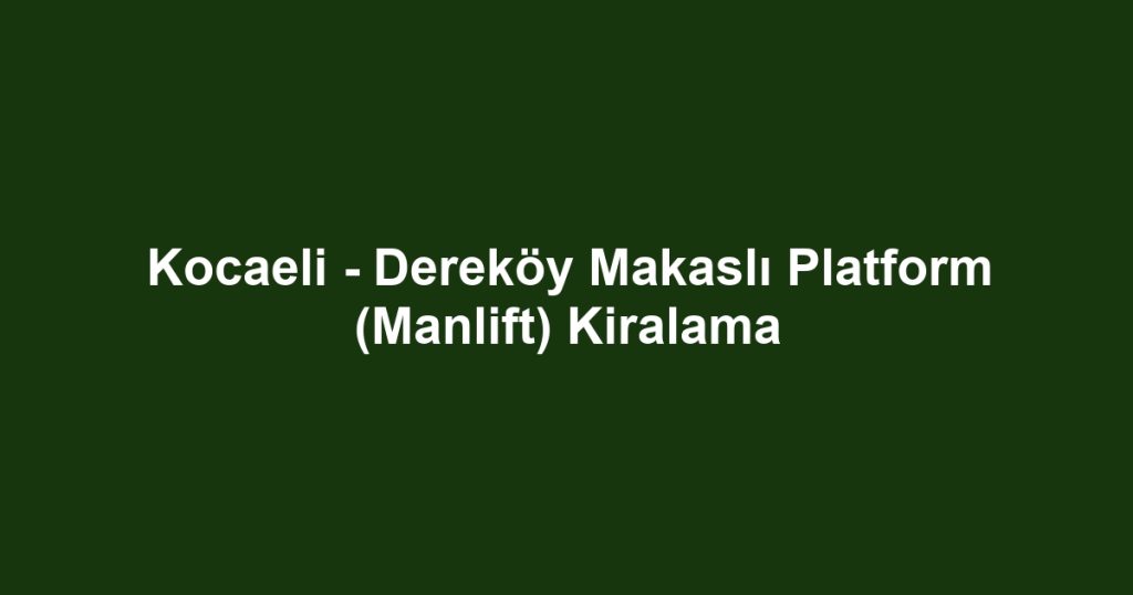 Kocaeli - Dereköy Makaslı Platform (Manlift) Kiralama