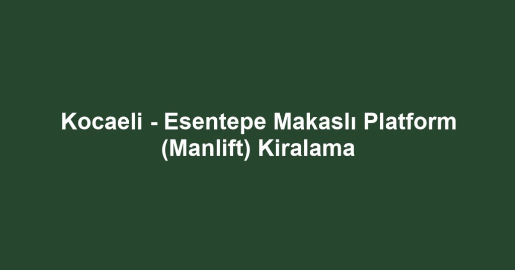 Kocaeli - Esentepe Makaslı Platform (Manlift) Kiralama