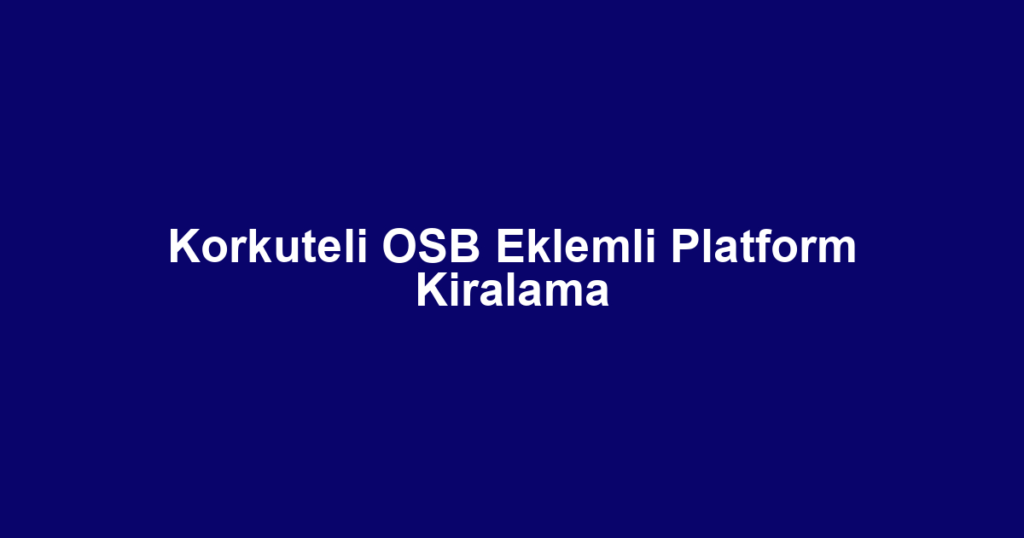 Korkuteli OSB Eklemli Platform Kiralama