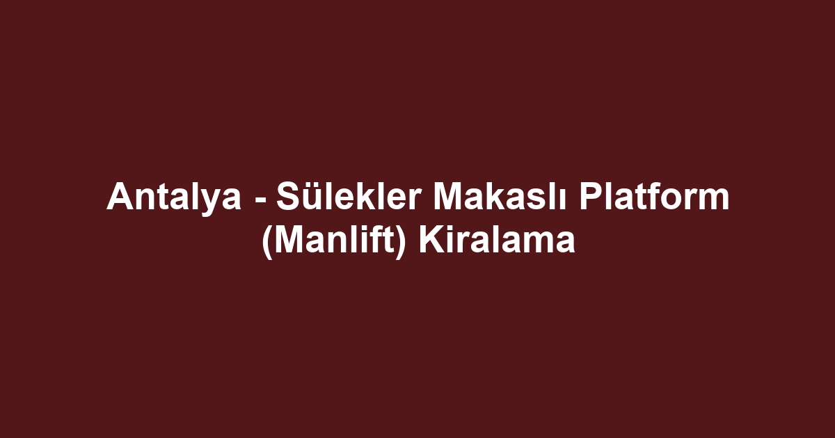 Antalya - Sülekler Makaslı Platform (Manlift) Kiralama