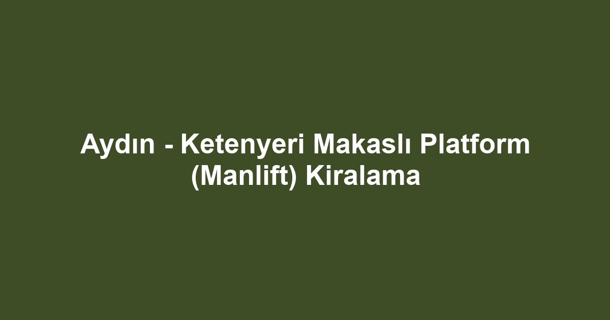 Aydın - Ketenyeri Makaslı Platform (Manlift) Kiralama