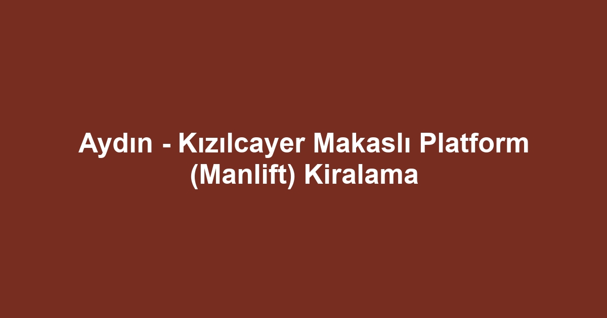 Aydın - Kızılcayer Makaslı Platform (Manlift) Kiralama