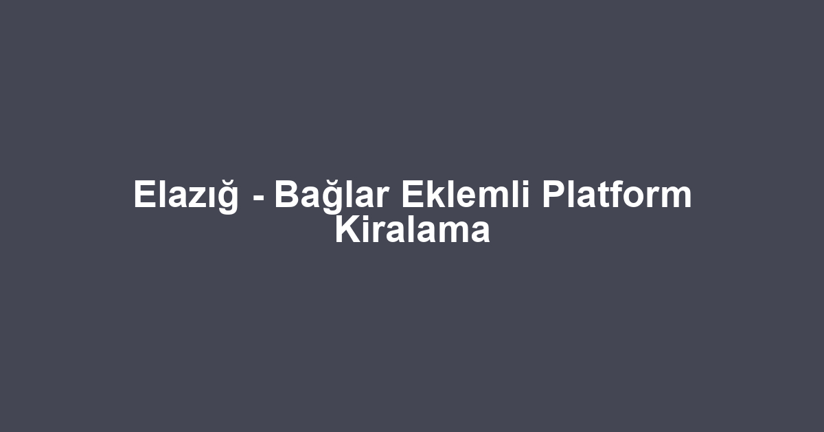 Elazığ - Bağlar Eklemli Platform Kiralama