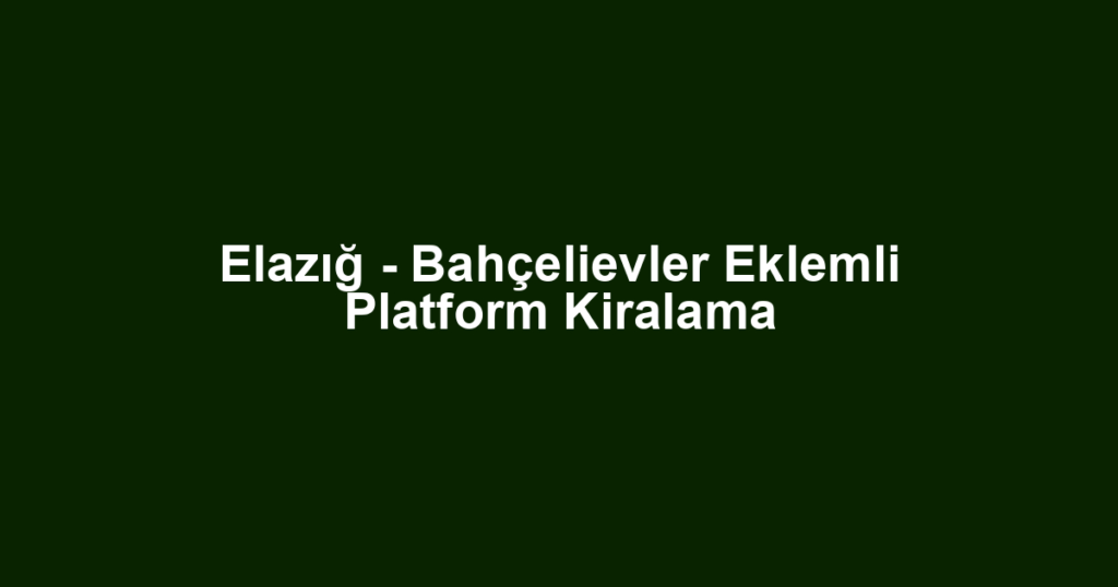 Elazığ - Bahçelievler Eklemli Platform Kiralama