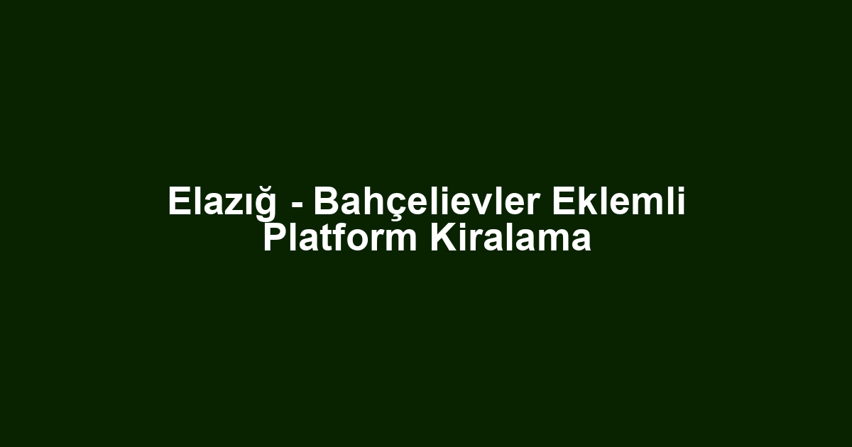 Elazığ - Bahçelievler Eklemli Platform Kiralama