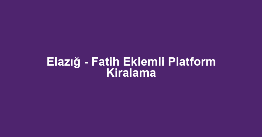 Elazığ - Fatih Eklemli Platform Kiralama