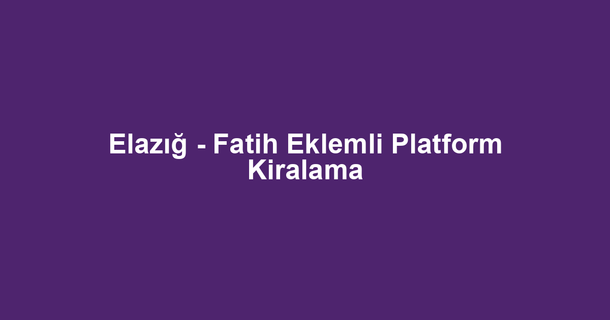Elazığ - Fatih Eklemli Platform Kiralama