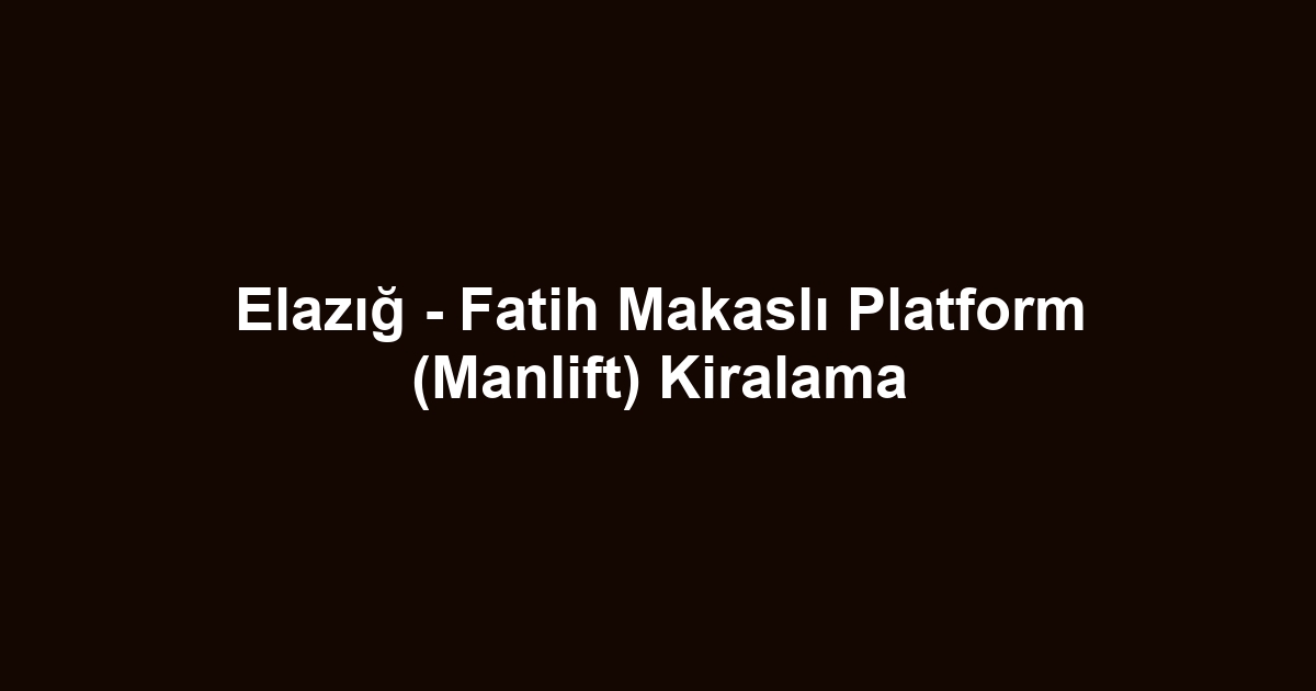 Elazığ - Fatih Makaslı Platform (Manlift) Kiralama