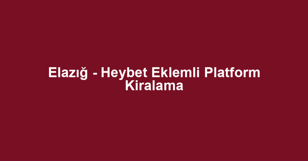 Elazığ - Heybet Eklemli Platform Kiralama