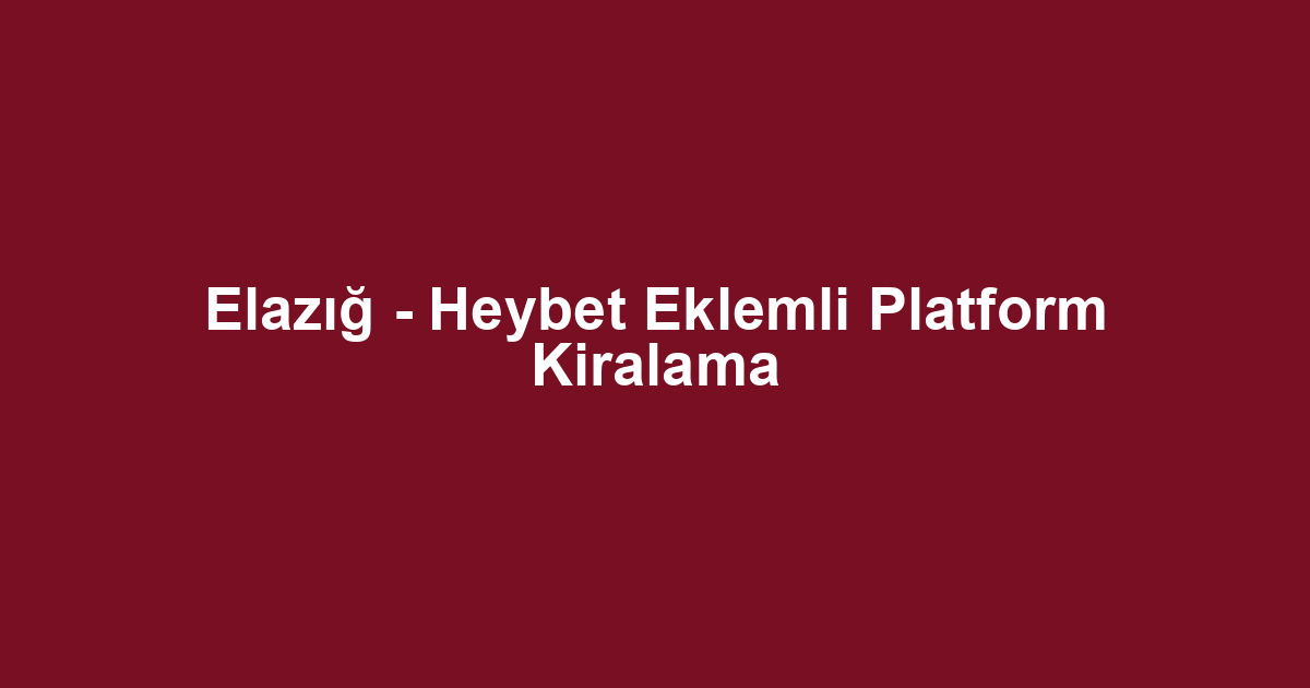 Elazığ - Heybet Eklemli Platform Kiralama