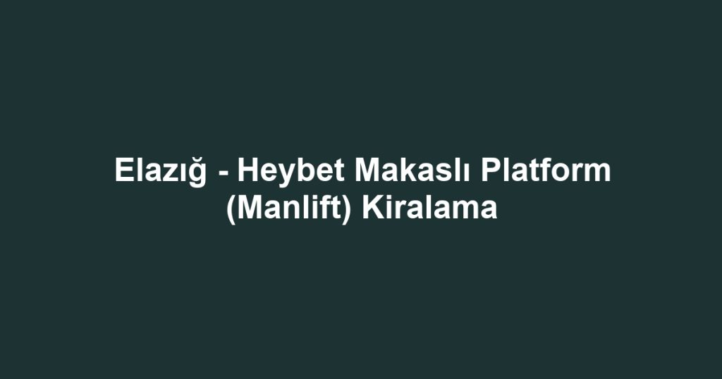Elazığ - Heybet Makaslı Platform (Manlift) Kiralama