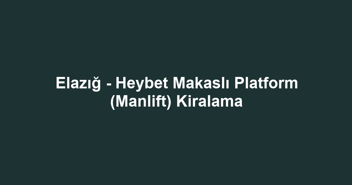 Elazığ - Heybet Makaslı Platform (Manlift) Kiralama