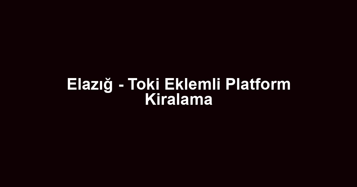 Elazığ - Toki Eklemli Platform Kiralama