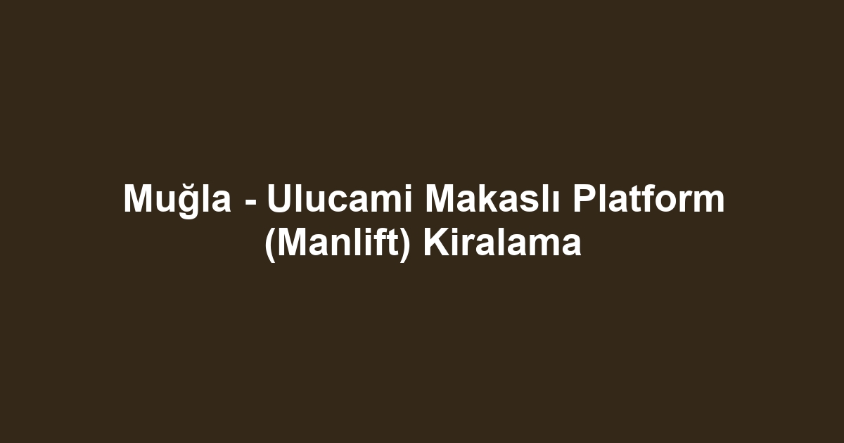 Muğla - Ulucami Makaslı Platform (Manlift) Kiralama