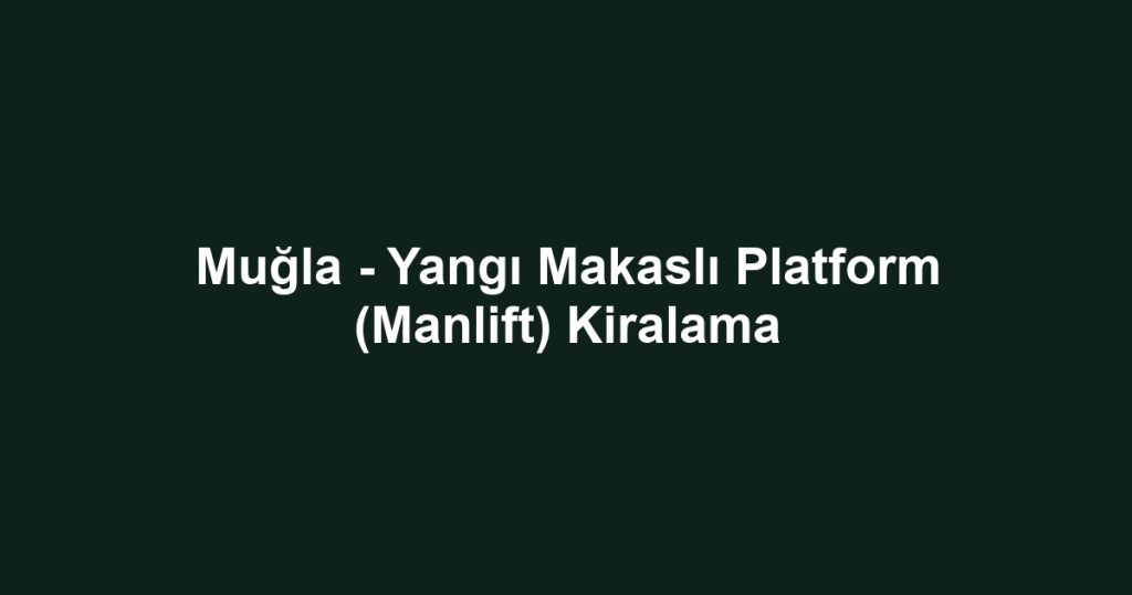 Muğla - Yangı Makaslı Platform (Manlift) Kiralama