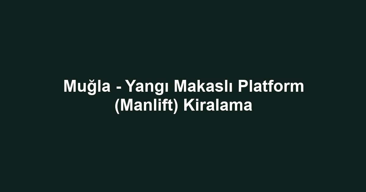 Muğla - Yangı Makaslı Platform (Manlift) Kiralama