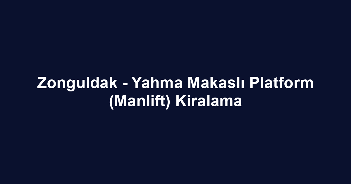 Zonguldak - Yahma Makaslı Platform (Manlift) Kiralama