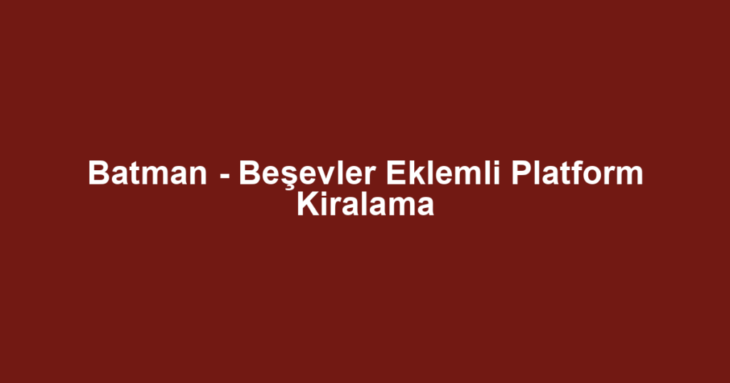 Batman - Beşevler Eklemli Platform Kiralama