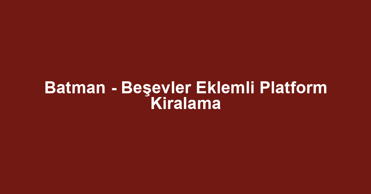 Batman - Beşevler Eklemli Platform Kiralama