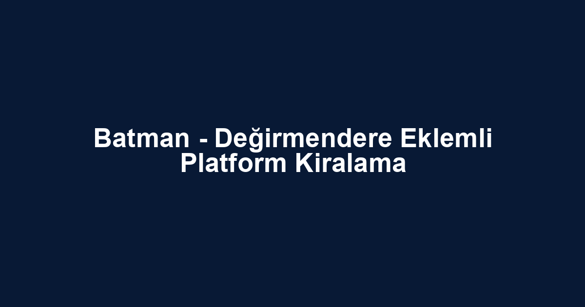 Batman - Değirmendere Eklemli Platform Kiralama