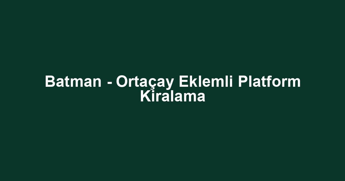 Batman - Ortaçay Eklemli Platform Kiralama