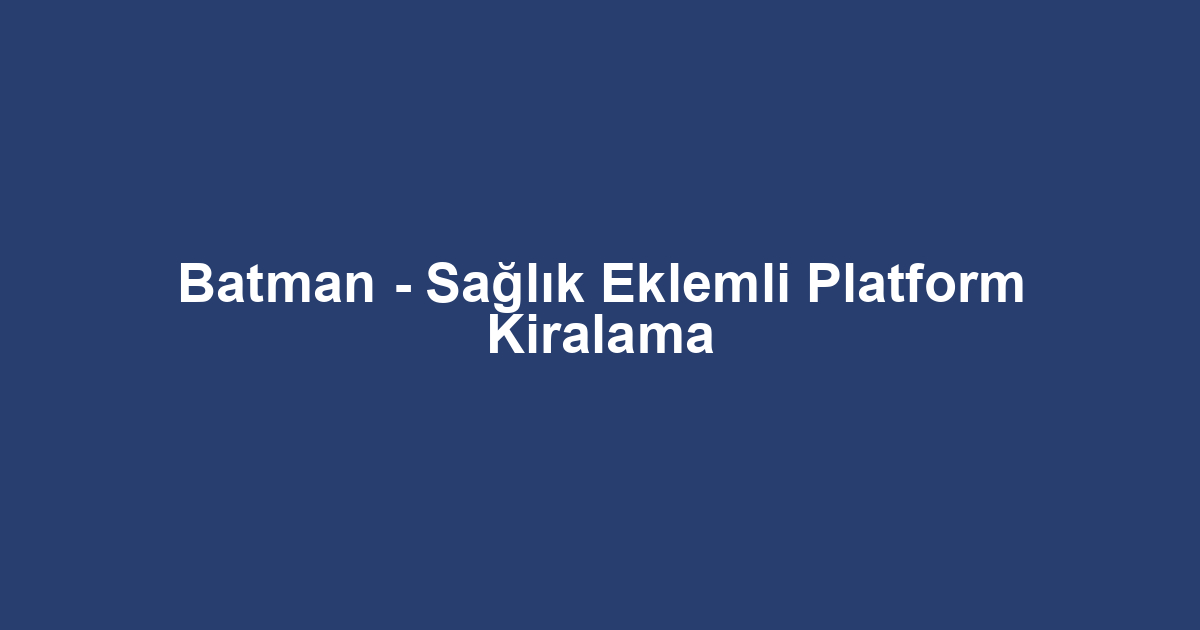 Batman - Sağlık Eklemli Platform Kiralama