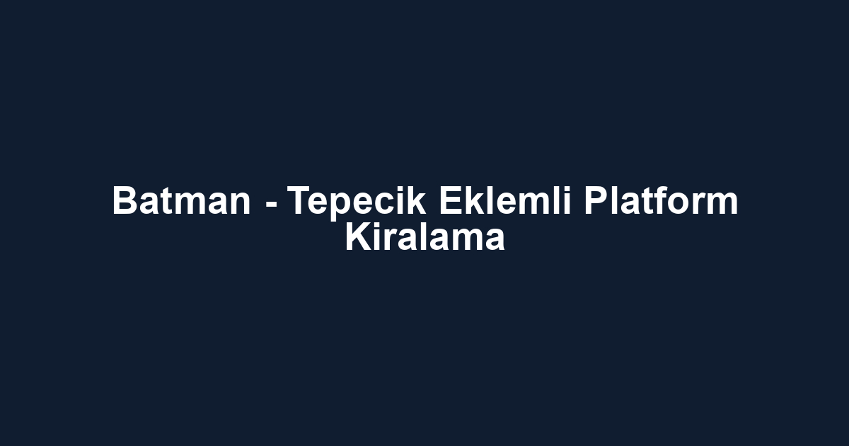 Batman - Tepecik Eklemli Platform Kiralama