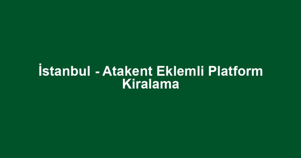 İstanbul - Atakent Eklemli Platform Kiralama