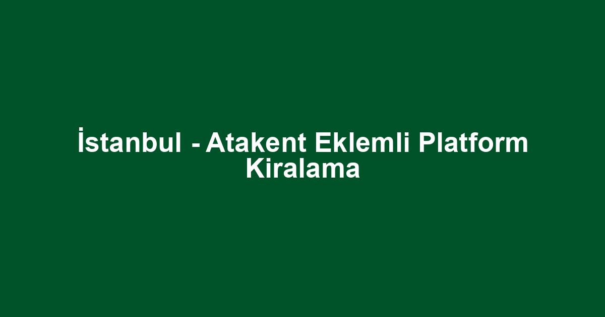 İstanbul - Atakent Eklemli Platform Kiralama