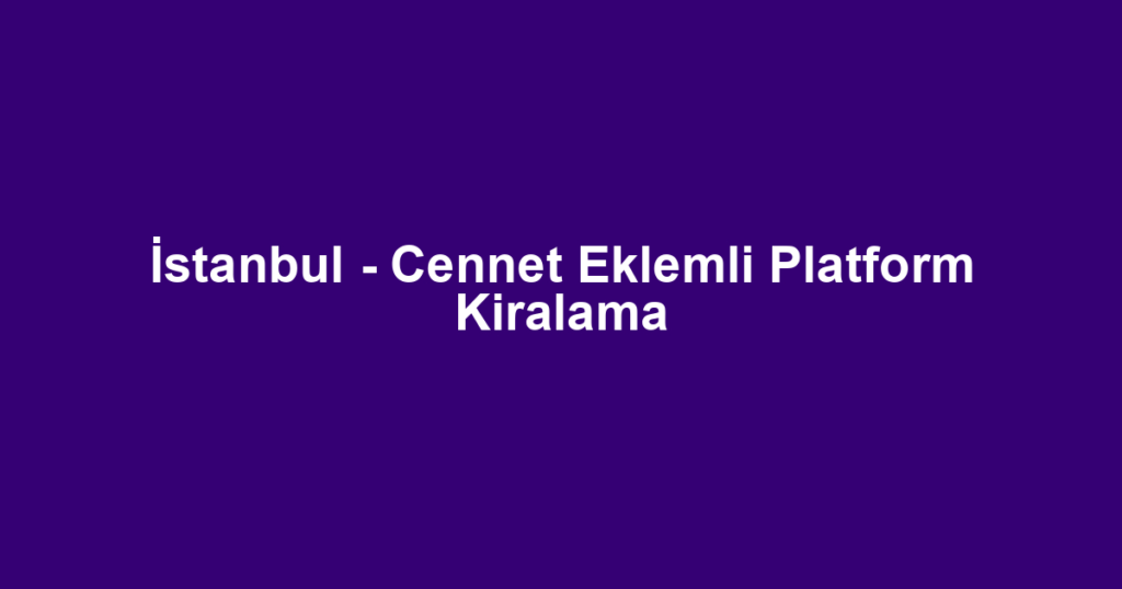 İstanbul - Cennet Eklemli Platform Kiralama