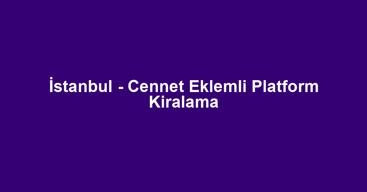 İstanbul - Cennet Eklemli Platform Kiralama