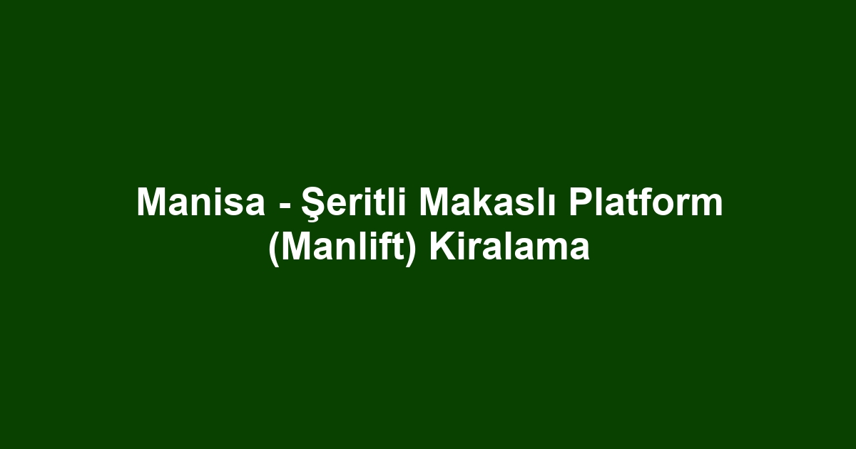 Manisa - Şeritli Makaslı Platform (Manlift) Kiralama