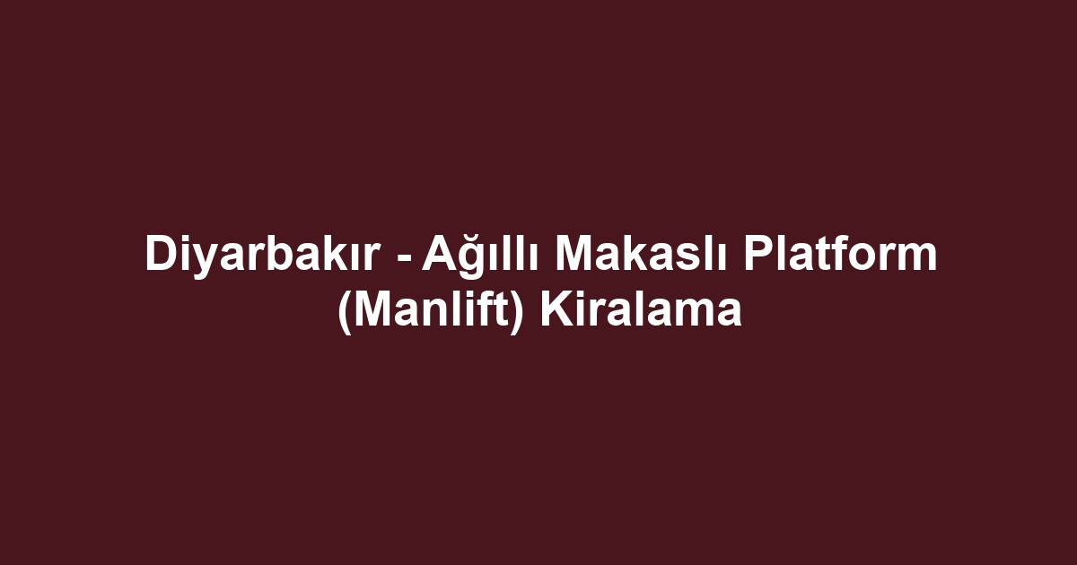 Diyarbakır - Ağıllı Makaslı Platform (Manlift) Kiralama