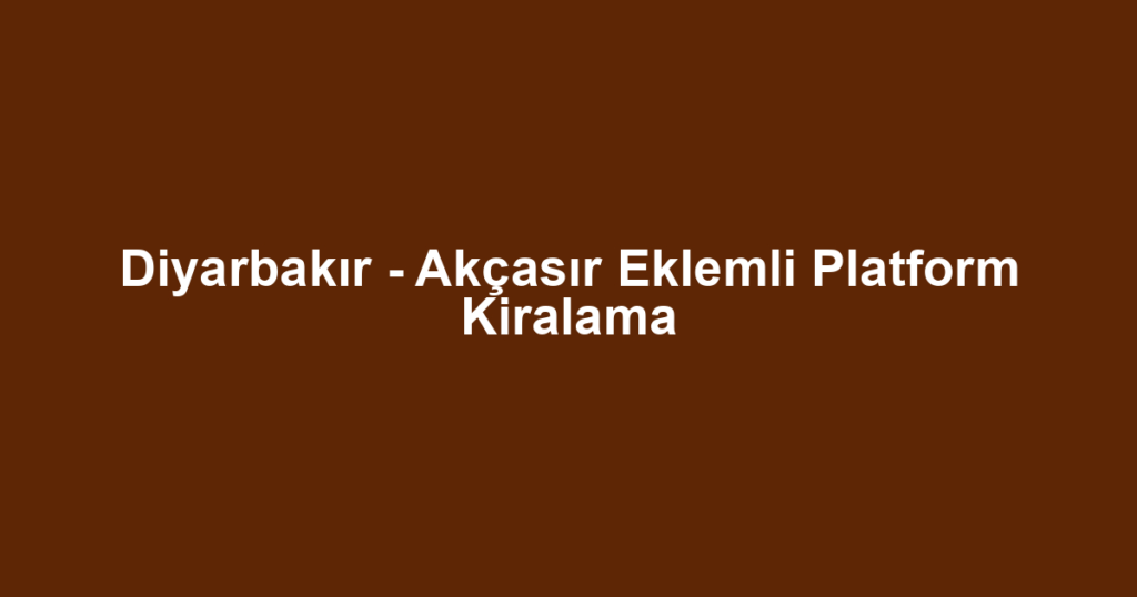 Diyarbakır - Akçasır Eklemli Platform Kiralama