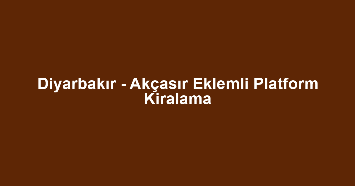 Diyarbakır - Akçasır Eklemli Platform Kiralama