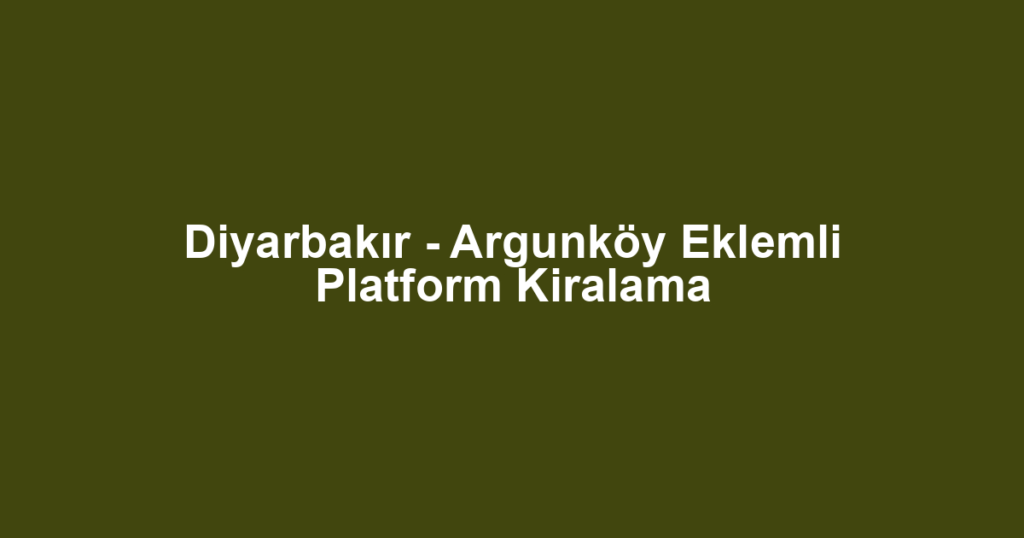 Diyarbakır - Argunköy Eklemli Platform Kiralama