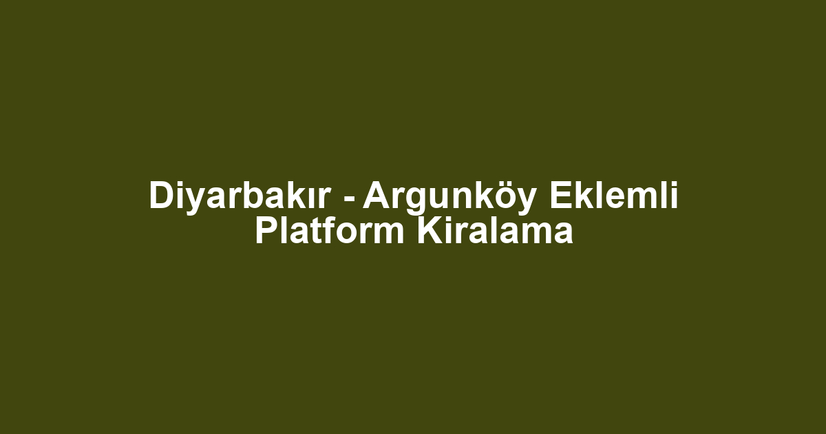 Diyarbakır - Argunköy Eklemli Platform Kiralama