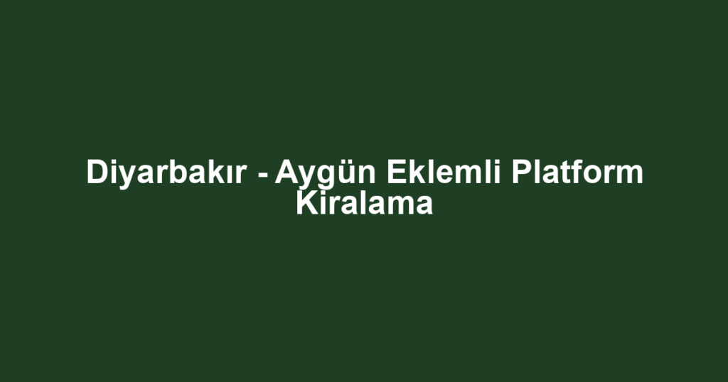 Diyarbakır - Aygün Eklemli Platform Kiralama