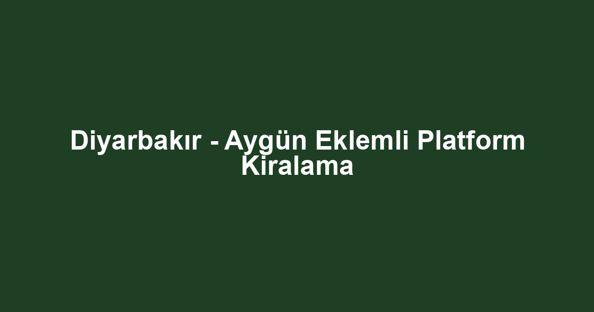 Diyarbakır - Aygün Eklemli Platform Kiralama