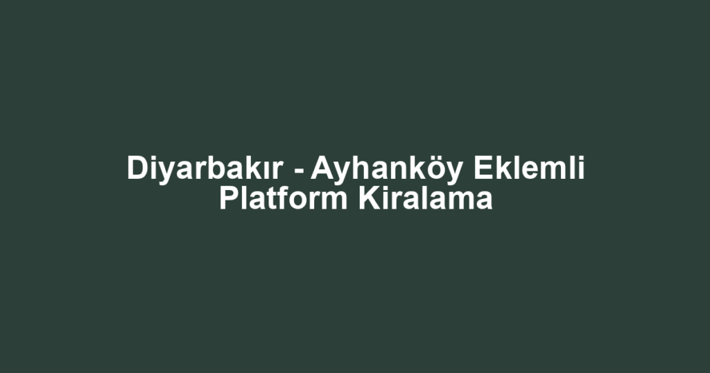 Diyarbakır - Ayhanköy Eklemli Platform Kiralama